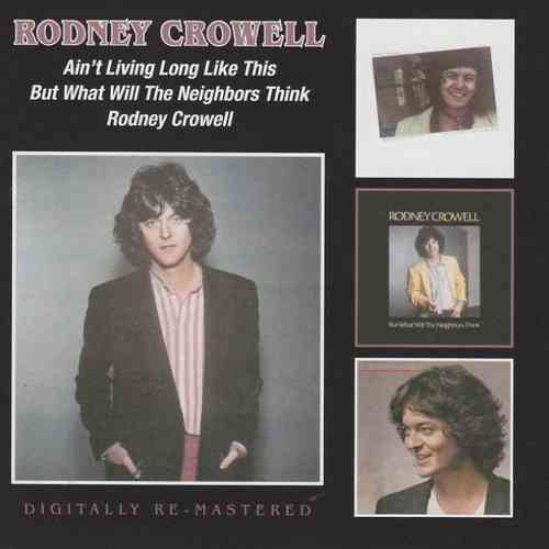CROWELL, RODNEY - Ain't Living Long Like This + But What Will The Neighbors Think + Rodney Crowell