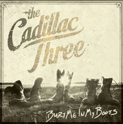 CADILLAC THREE, THE - Bury Me In The Boots