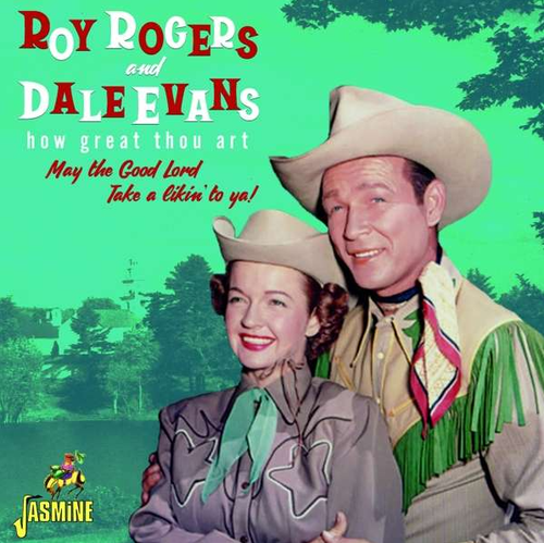ROGERS, ROY & DALE EVANS - How Great Thou Art, May The Good Lord Take A Likin’ To Ya!