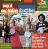 OUR NATIVE DAUGHTERS - Songs Of Our Native Daughters